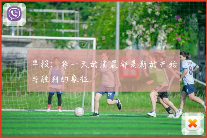 早报：每一天的清晨都是新的开始与胜利的象征